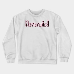 Nevermind Crewneck Sweatshirt